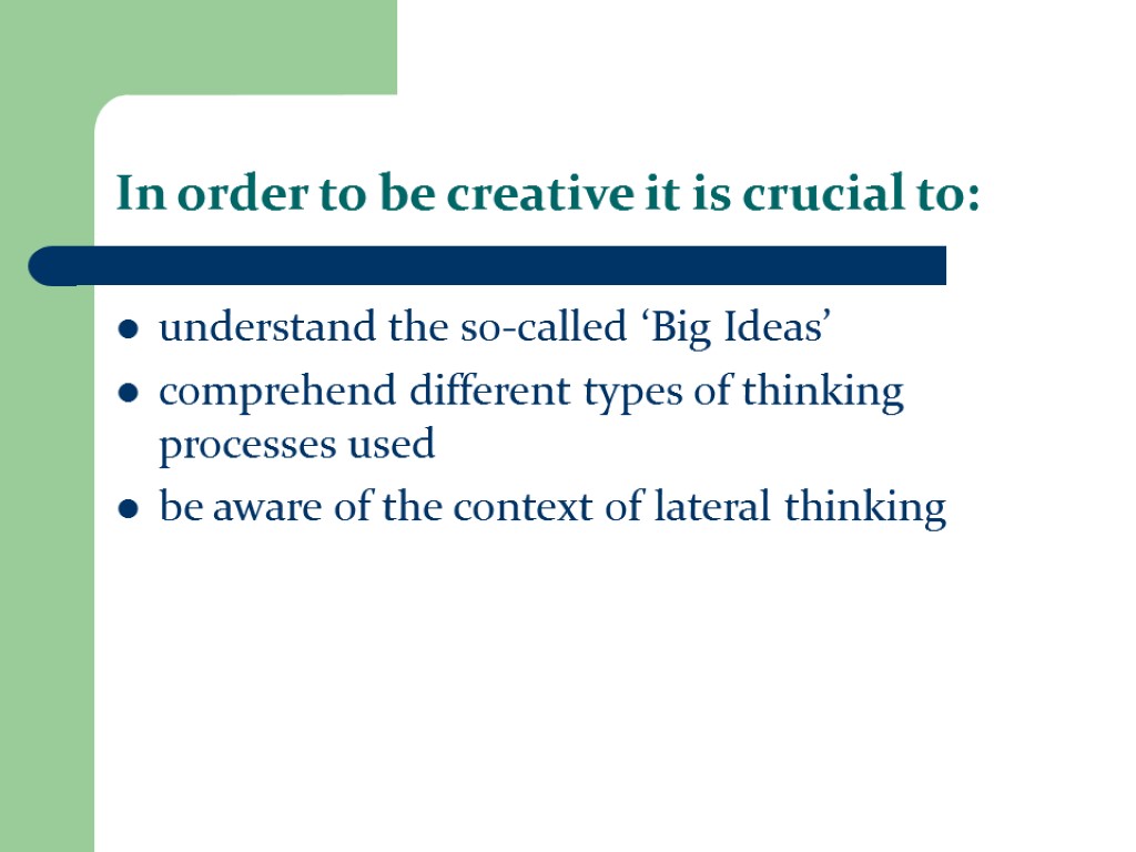 In order to be creative it is crucial to: understand the so-called ‘Big Ideas’